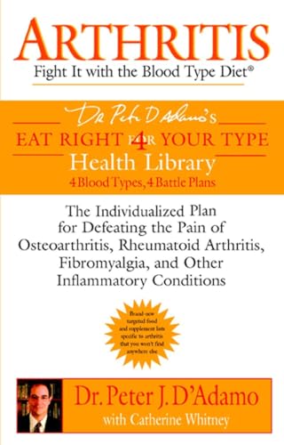 Arthritis: Fight it with the Blood Type Diet: The Individualized Plan for Defeating the Pain of Osteoarthritis, Rheumatoid Art hritis, Fibromyalgia, ... Conditions (Eat Right 4 Your Type)